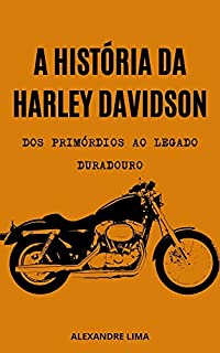 Livro A HISTÓRIA DA HARLEY DAVIDSON: DOS PRIMÓRDIOS AO LEGADO DURADOURO