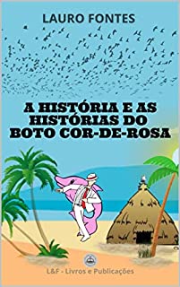 A História e as Histórias do Boto Cor-De-Rosa