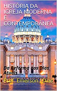 Livro HISTÓRIA DA IGREJA MODERNA E CONTEMPORÂNEA: Da Reforma aos Dias Atuais