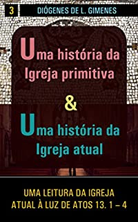 Uma História da igreja primitiva e uma história da igreja atual: Uma leitura da igreja atual à luz de Atos 13. 1-4 (Estudos Bíblicos)