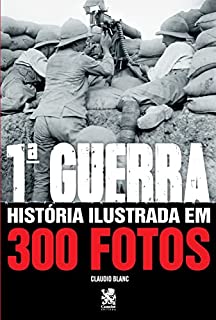 Livro Historia Ilustrada em 300 Fotos: Primeira Guerra