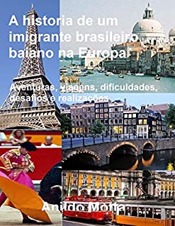 A historia de um imigrante brasileiro, baiano na Europa: Aventuras, viagens, dificuldades, desafios e realizações