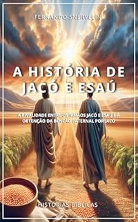 Livro A HISTÓRIA DE JACÓ E ESAÚ: A RIVALIDADE ENTRE OS IRMÃOS JACÓ E ESAÚ E A OBTENÇÃO DA BÊNÇÃO PATERNAL POR JACÓ (HISTÓRIAS BIBLICAS: SOPRO DE DEUS Livro 9)