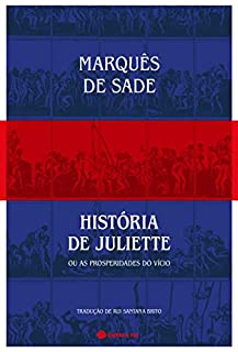 História de Juliette ou as Prosperidades do Vício: Marquês de Sade