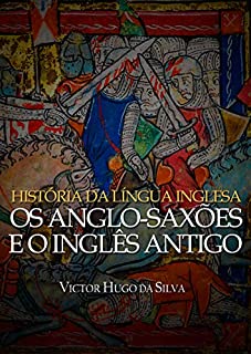 Livro História da Língua Inglesa: Os Anglo-Saxões e o Inglês Antigo