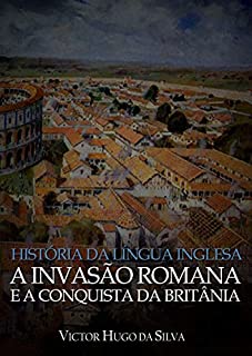 Livro História da Língua Inglesa: A Invasão Romana e a Conquista da Britânia
