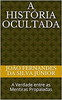 A HISTÓRIA OCULTADA: A Verdade entre as Mentiras Propaladas