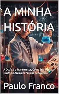 Livro A MINHA HISTÓRIA: A Ostra e o Transmissor, Como Transformar Grãos de Areia em Pérolas de Sucesso (Poesias & Autoajuda)