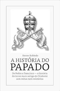 Livro A HISTÓRIA DO PAPADO: De Pedro a Francisco — a história do trono mais antigo do Ocidente sem mitos nem mistérios