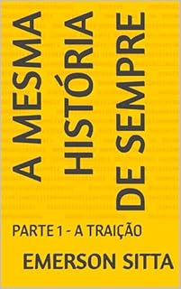 A MESMA HISTÓRIA DE SEMPRE: PARTE 1 - A TRAIÇÃO