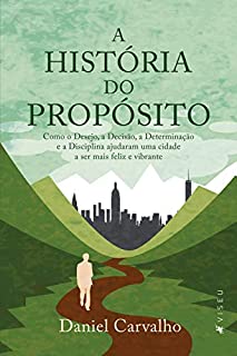 Livro A História do Propósito: Como o Desejo, a Decisão, a Determinação e a Disciplina ajudaram uma cidade a ser mais feliz e vibrante
