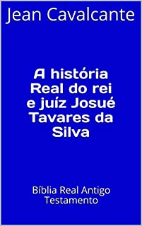 A história Real do rei e juíz Josué Tavares da Silva: Bíblia Real Antigo Testamento (Volume Livro 1)