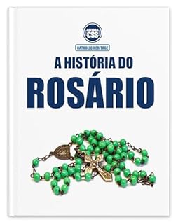Livro A HISTÓRIA DO ROSÁRIO - Oração, Tradição e Herança Espiritual (CATHOLIC HERITAGE Livro 3)