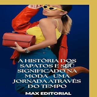 Livro A História dos Sapatos e Seu Significado na Moda: Uma Jornada Através do Tempo (SÉRIE: MODAS Livro 1)