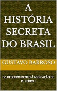 Livro A História Secreta do Brasil : Do DESCOBRIMENTO Á ABDICAÇÃO DE D. PEDRO I