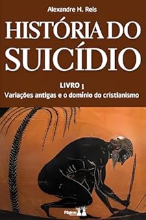 Livro HISTÓRIA DO SUICÍDIO: LIVRO 1 - Variações Antigas e o Domínio do Cristianismo