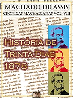 Livro História dos Trinta Dias (1878) [Ilustrado, Notas e Índice Ativo] [Com Biografia, Críticas e Análises] (Publicado originalmente na "Ilustração Brasileira"): Crônicas (Crônicas de Machado de Assis)