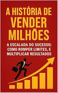 Livro A História de Vender Milhões: “A Escalada do Sucesso: Como Romper Limites e Multiplicar Resultados”
