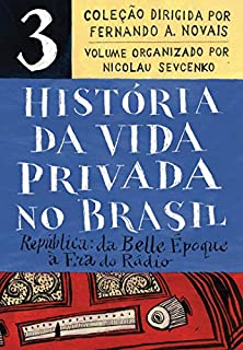 História da vida privada no Brasil - Vol. 3: República: da Belle Époque à Era do Rádio