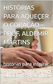 Livro HISTÓRIAS PARA AQUEÇER O CORAÇÃO – PROF. ALDEMIR MARTINS: histórias para inspirar
