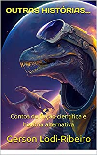 Livro OUTRAS HISTÓRIAS...: Coletânea de contos de ficção científica e história alternativa