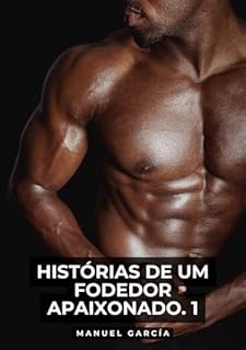 Livro Histórias de um Fodedor Apaixonado. 1: Histórias de sexo erótico gay explícito para adultos em português