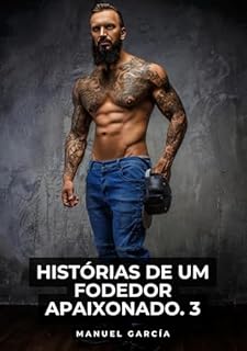 Livro Histórias de um Fodedor Apaixonado. 3: Histórias de sexo erótico gay explícito para adultos em português