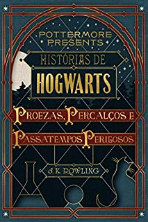 Histórias de Hogwarts: proezas, percalços e passatempos perigosos (Pottermore Presents - Português do Brasil)