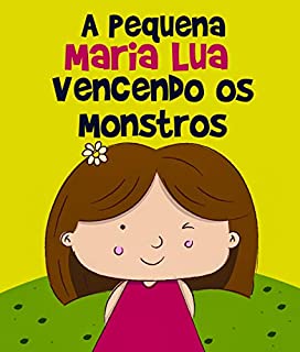 Livro Histórias Infantis: A Pequena Maria Lua Vencendo os Monstros: livro para crianças, 3 - 8 anos, filhos, educação infantil, ebook ilustrado, livro infantil (Vencendo os Medos 1)