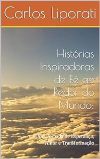 Livro Histórias Inspiradoras de Fé ao Redor do Mundo:: Uma Jornada de Esperança, Amor e Transformação