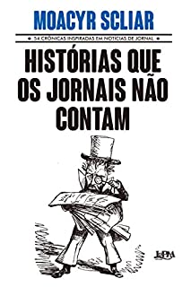 Histórias que os jornais não contam: 54 crônicas inspiradas em notícias de jornal