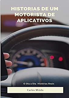 Historias De Um Motorista  De Aplicativos: Histórias Reais Do Dia a Dia