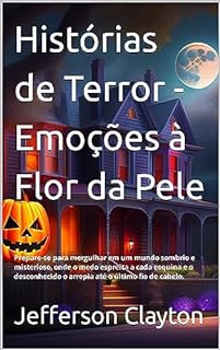 Histórias de Terror - Emoções à Flor da Pele: Prepare-se para mergulhar em um mundo sombrio e misterioso, onde o medo espreita a cada esquina e o desconhecido o arrepia até o último fio de cabelo.