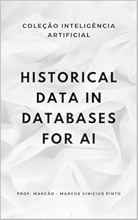 Livro HISTORICAL DATA IN DATABASES FOR AI: STRUCTURES, PRESERVATION AND PURGE (ARTIFICIAL INTELLIGENCE Livro 4)