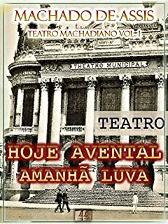 Livro Hoje Avental, Amanhã Luva [Ilustrado, Notas, Índice Ativo, Com Biografia, Críticas e Análises] - Teatro Machadiano Vol. I: Teatro
