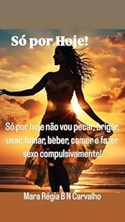 Livro Só por Hoje!: Só por hoje não vou pecar, brigar, usar, fumar, beber, comer e fazer sexo compulsivamente! (Espiritualidade e Fé para ser mais que vencedor!)