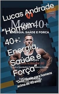 Livro “Homem 40+: Energia, Saúde e Força”: "Guia rápido para homens acima de 40 anos"