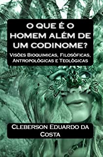 Livro O QUE É O HOMEM ALÉM DE UM CODINOME?: VISÕES BIOQUÍMICAS, FILOSÓFICAS, ANTROPOLÓGICAS E TEOLÓGICAS