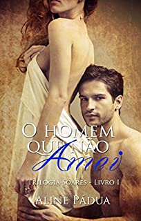 Livro O homem que não amei - Trilogia Soares - Livro 1