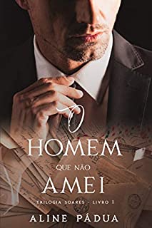 Livro O HOMEM QUE NÃO AMEI (Trilogia Soares Livro I)