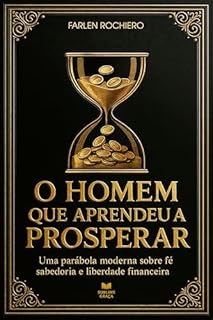 Livro O HOMEM QUE APRENDEU A PROSPERAR: Uma parábola moderna sobre fé, sabedoria e liberdade financeira