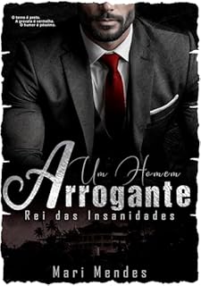 UM HOMEM ARROGANTE E REI DAS INSANIDADES (Série Homens Alfas Livro 2)