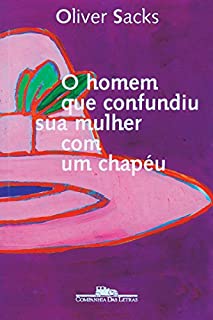 O homem que confundiu sua mulher com um chapéu: E outras histórias clínicas