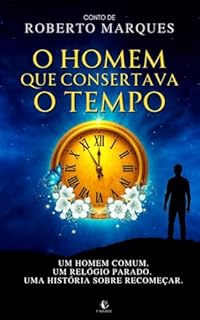Livro O HOMEM QUE CONSERTAVA O TEMPO: Um homem comum. Um relógio parado. Uma história sobre recomeçar.