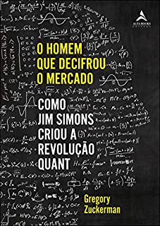 O Homem Que Decifrou O Mercado: Como Jim Simons criou a Revolução Quant