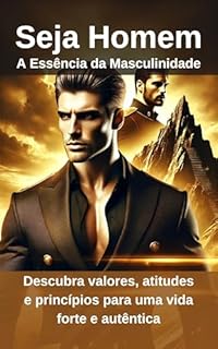 Livro Seja Homem: A Essência da Masculinidade: Descubra valores, atitudes e princípios para uma vida forte e autêntica