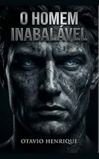O HOMEM INABALÁVEL: Como Blindar Sua Mente e Nunca Mais Sofrer por Afeto (Série Soberania Masculina Livro 1)
