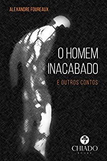 O homem inacabado (e outros contos)