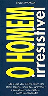 Livro O Homem Irresistível: Tudo o que você precisa saber para atrair, seduzir, conquistar, surpreender e enlouquecer uma mulher. E mantê-la apaixonada!