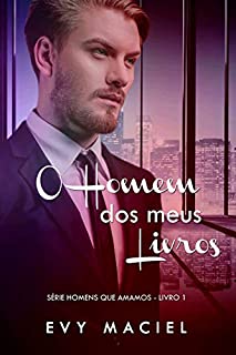Livro O Homem Dos Meus Livros: Eu posso ser quem você quiser que eu seja (Série Homens Que Amamos - Livro 1)